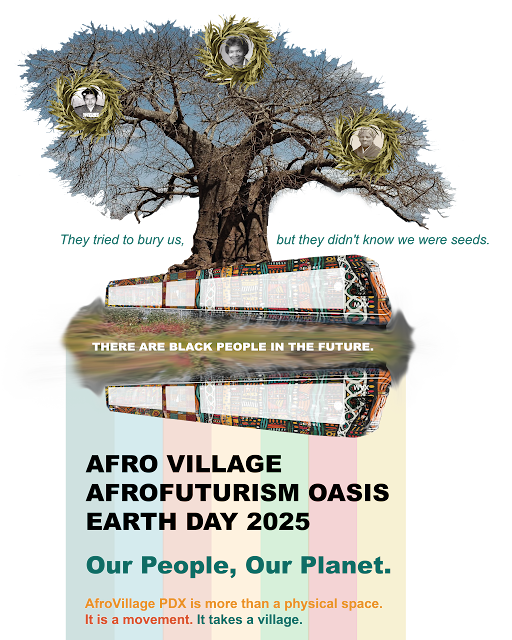 Text on this flyer reads: “They tried to bury us, but they didn’t know we were seeds. There are Black people in the future. AFRO VILLAGE AFROFUTURISM OASIS EARTH DAY 2025. Our People, Our Planet.