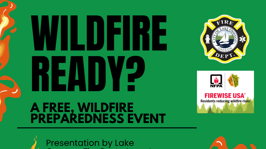 Text reads: WILDFIRE READY? A FREE, WILDFIRE PREPAREDNESS EVENT Presentation by Lake Oswego Fire Department Resources for homeowners & renters Tips on wildfire preparedness & defensible space to keep you safe year round FIRE OREGON DEPT NFPA FIREWISE USA®